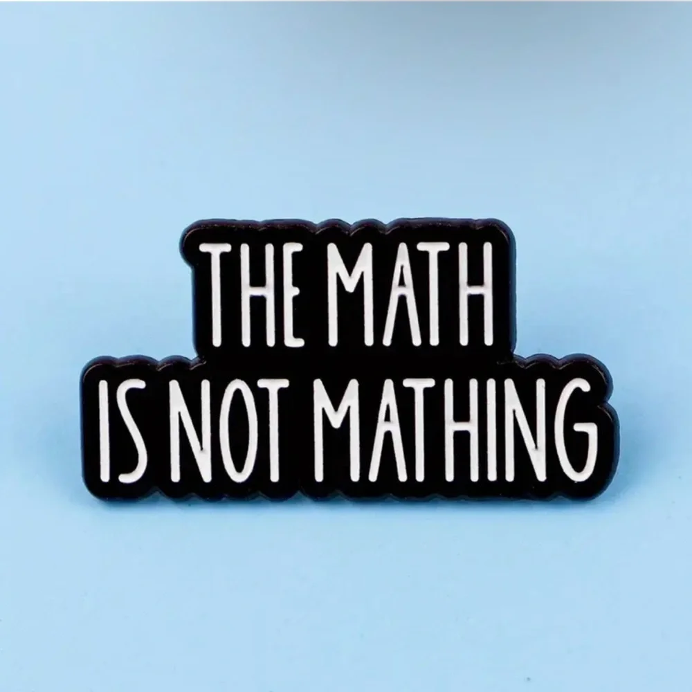 3/$25 Black and White 'The Math is Not Mathing' Pin Unisex